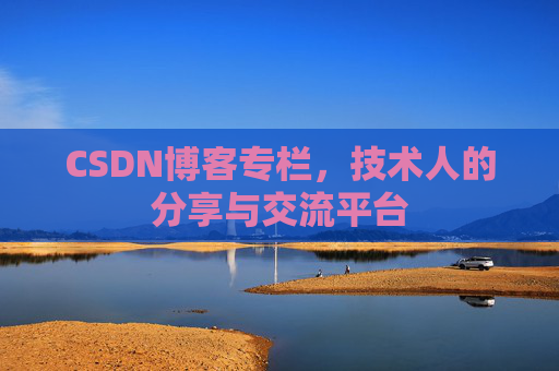 CSDN博客专栏，技术人的分享与交流平台
